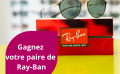 🎉 Tentez de gagner une paire de lunettes de soleil Ray-Ban !